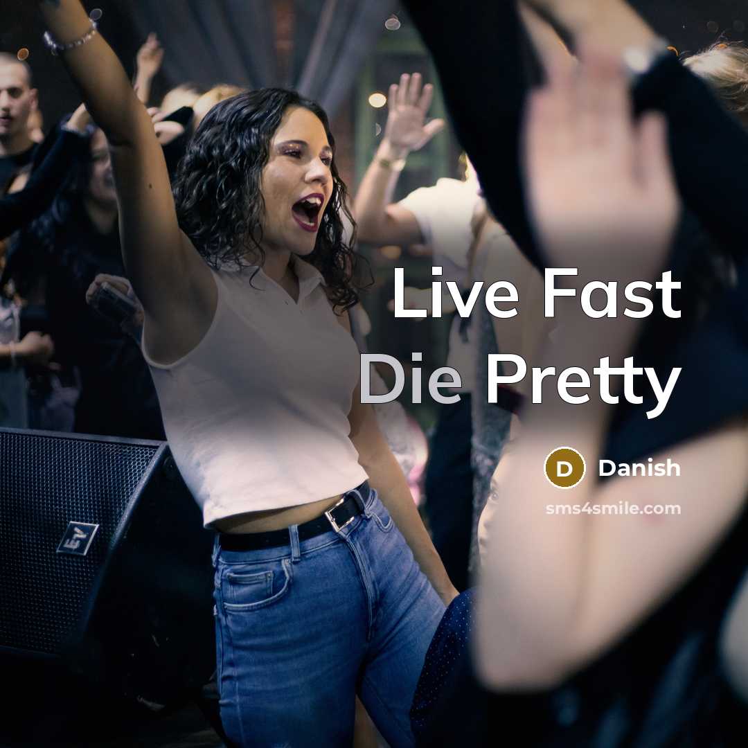 “Live Fast Die Pretty…” quote by Danish