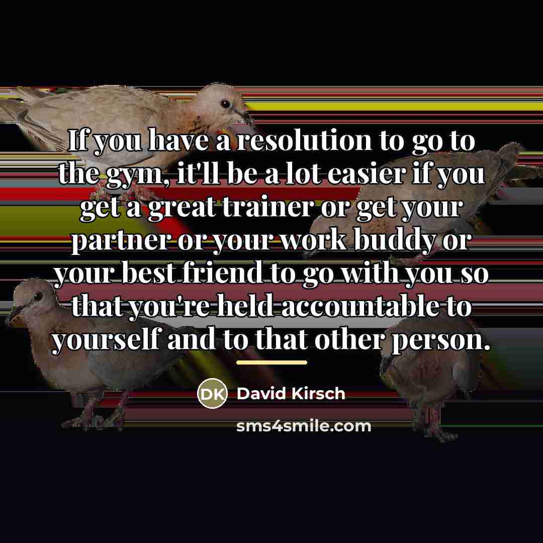 “If you have a resolution to go to the gym,…” quote by David Kirsch