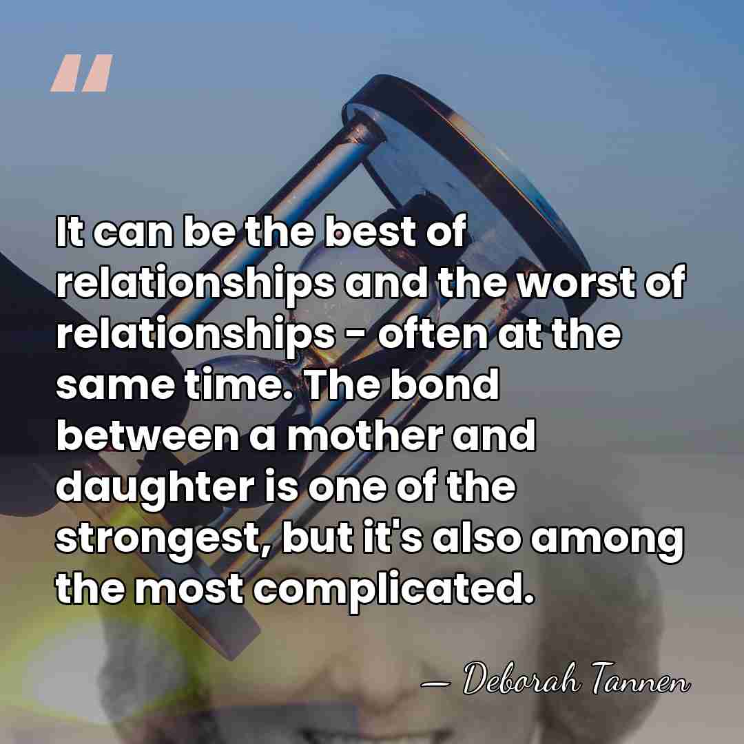 It can be the best of relationships and the worst of relationships&hellip; - Deborah Tannen