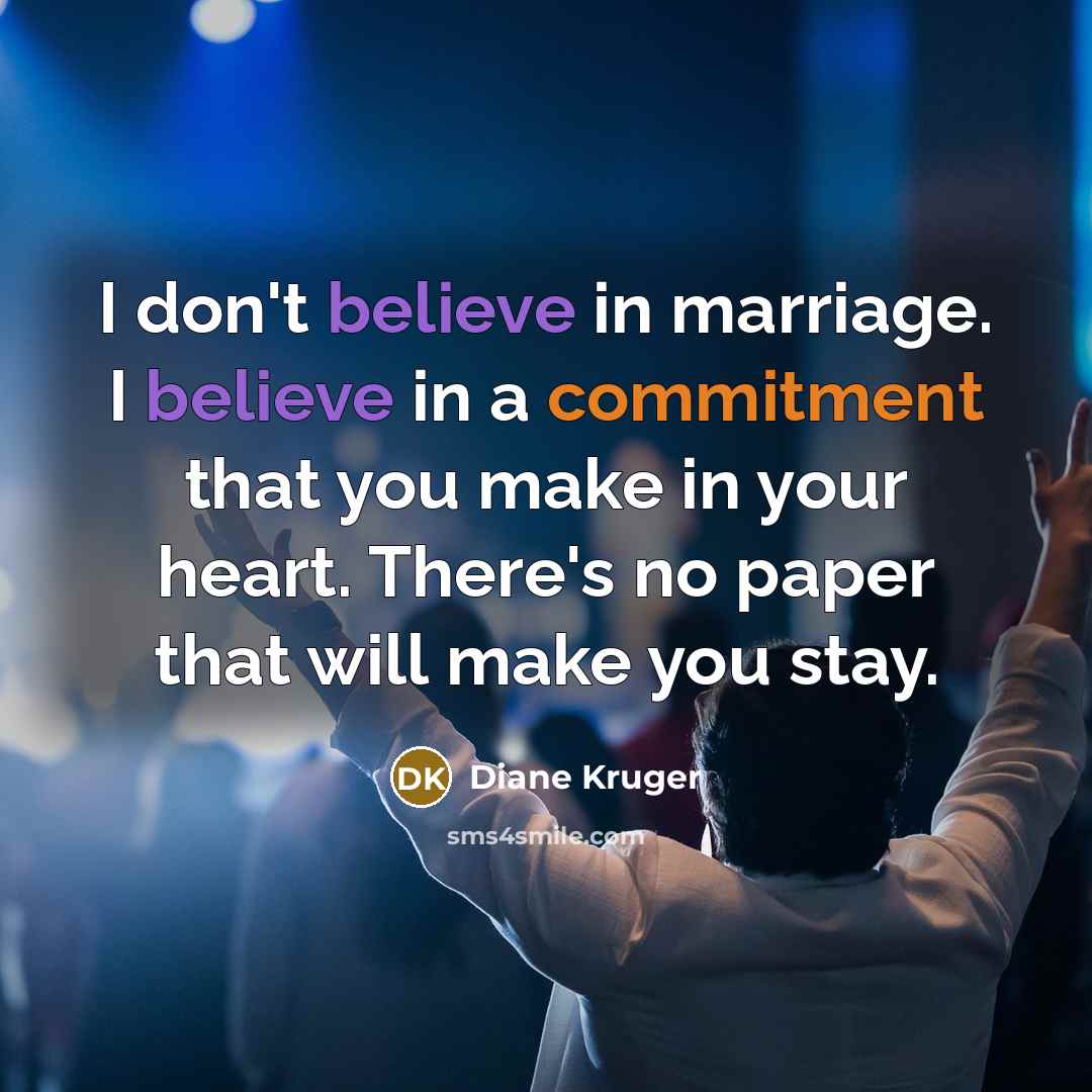 “I don't believe in marriage. I believe in a commitment…” quote by Diane Kruger