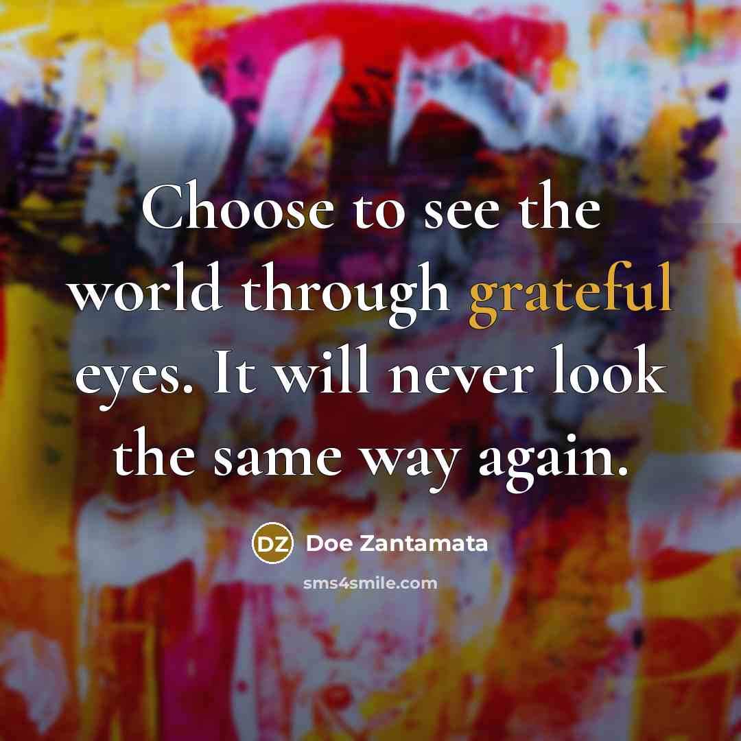 “Choose to see the world through grateful eyes. It will…” quote by Doe Zantamata