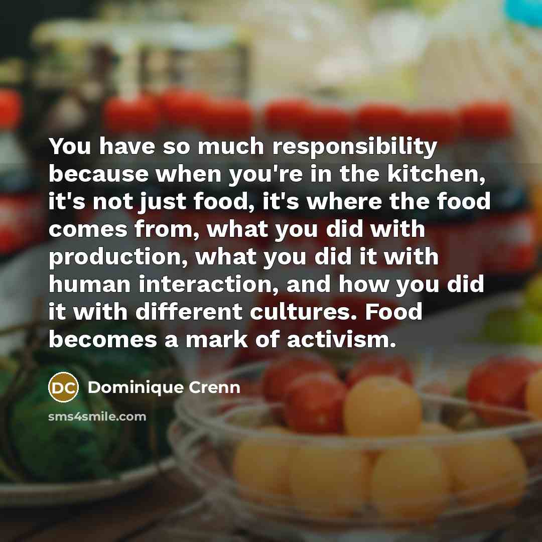 “You have so much responsibility because when you're in the…” quote by Dominique Crenn