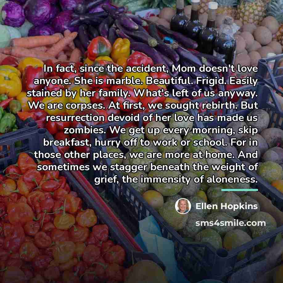 “In fact, since the accident, Mom doesn't love anyone. She…” quote by Ellen Hopkins