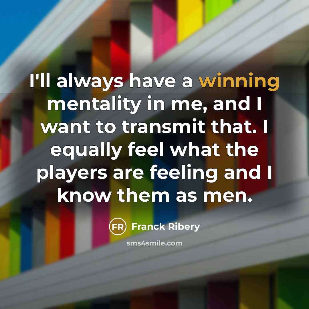 “I'll always have a winning mentality in me, and I…” quote by Franck Ribery