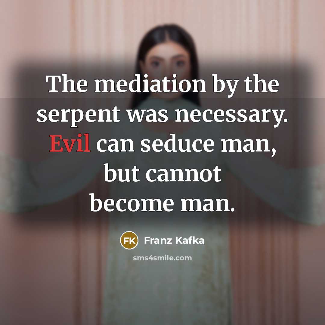 “The mediation by the serpent was necessary. Evil can seduce…” quote by Franz Kafka