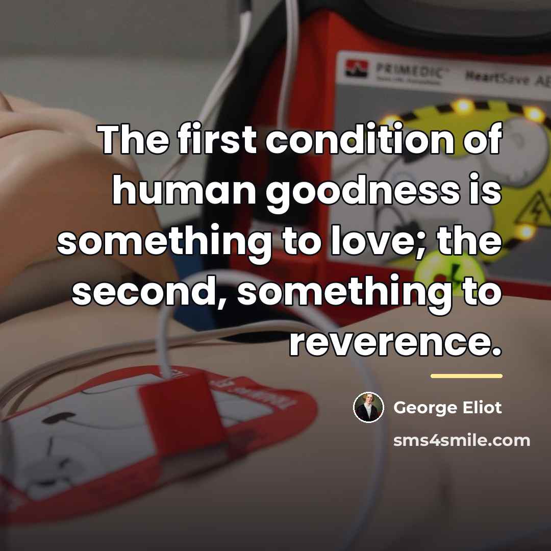 “The first condition of human goodness is something to love;…” quote by George Eliot