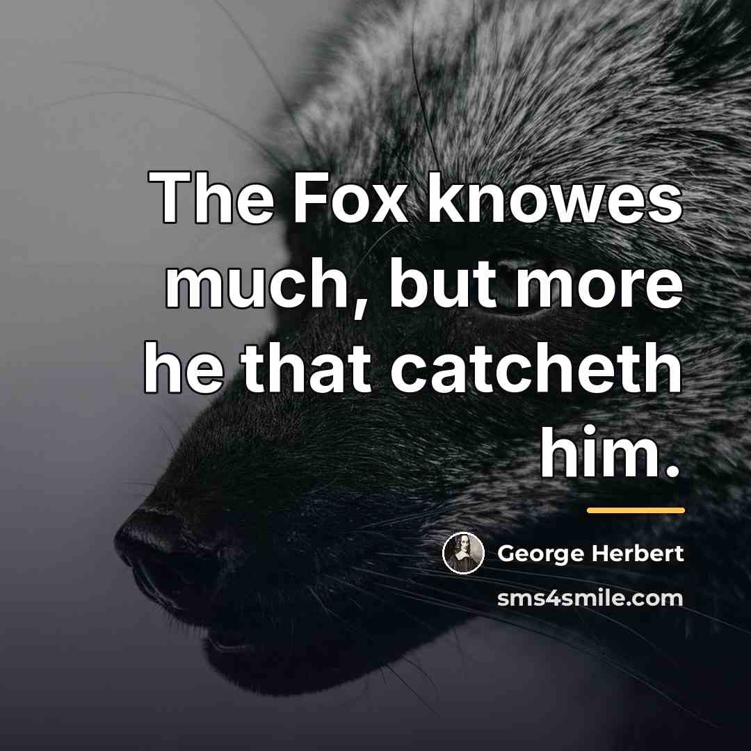 “The Fox knowes much, but more he that catcheth him.…” quote by George Herbert