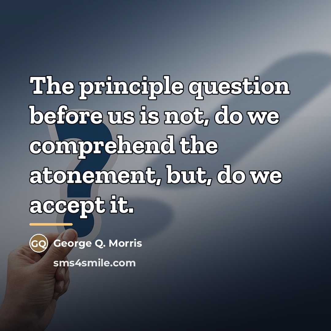 “The principle question before us is not, do we comprehend…” quote by George Q. Morris