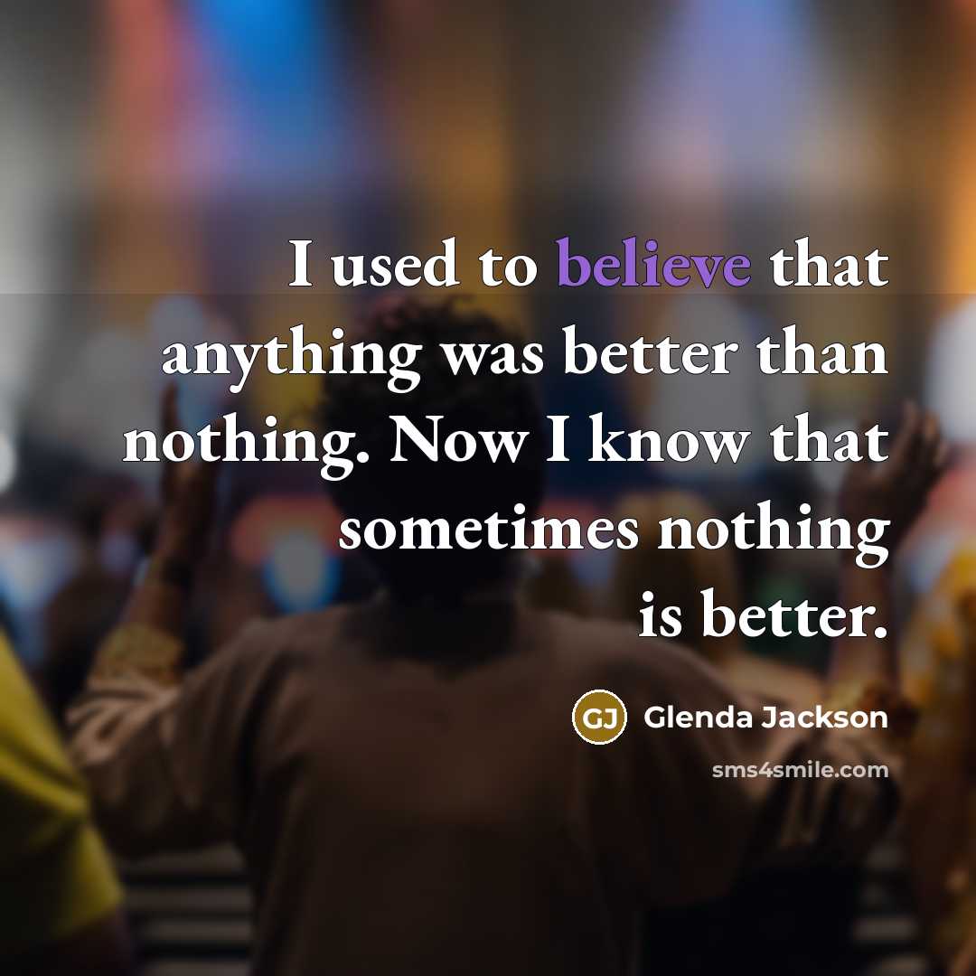 “I used to believe that anything was better than nothing.…” quote by Glenda Jackson