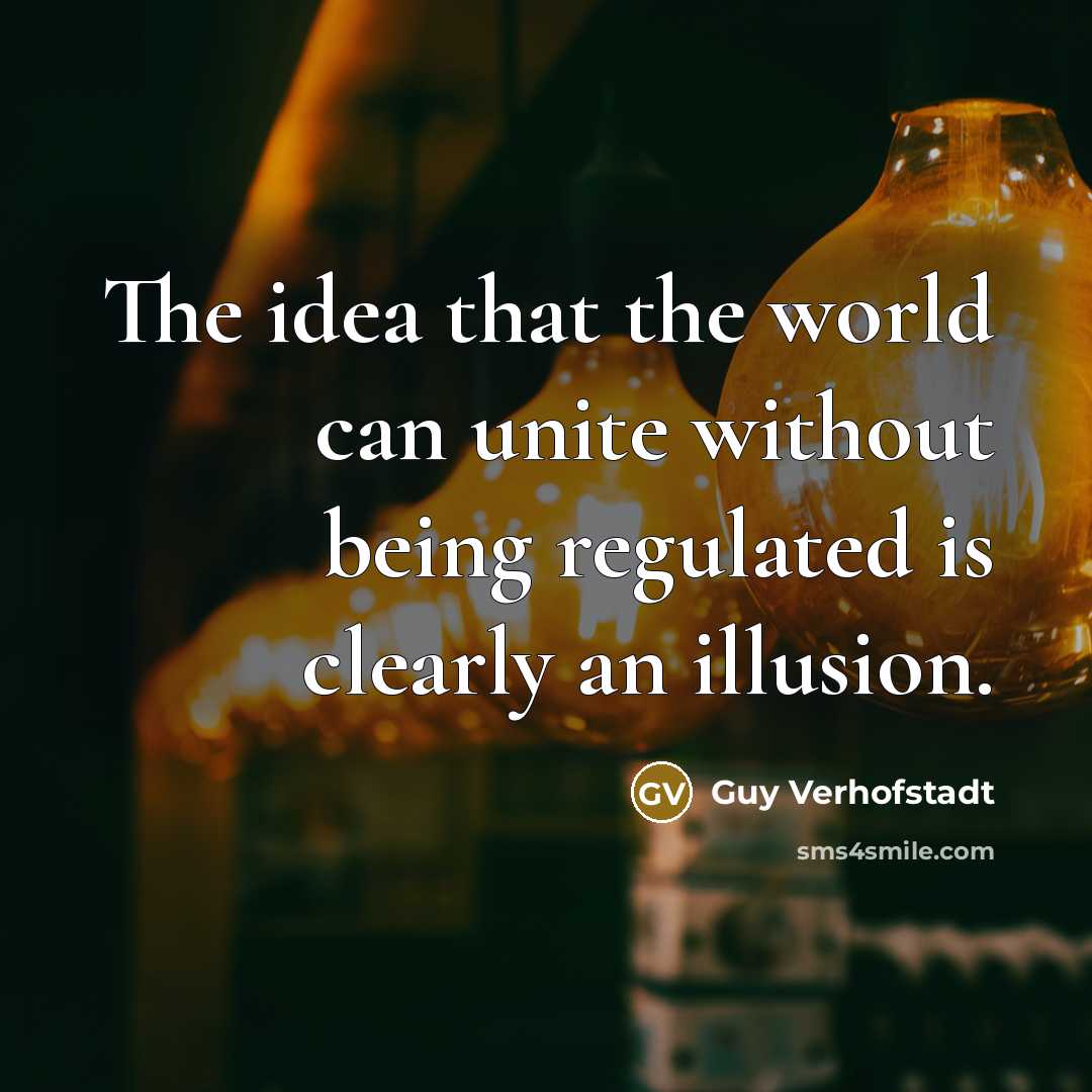“The idea that the world can unite without being regulated…” quote by Guy Verhofstadt