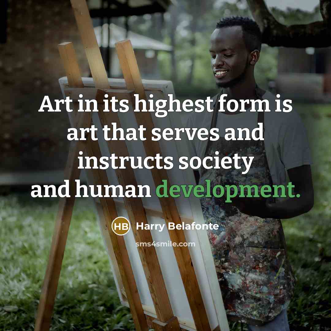 “Art in its highest form is art that serves and…” quote by Harry Belafonte