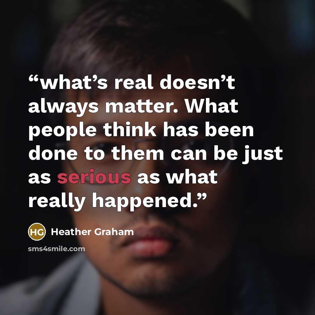 “what’s real doesn’t always matter. What people think has been done to them can be just as serious as what really happened.” quote by Heather Graham