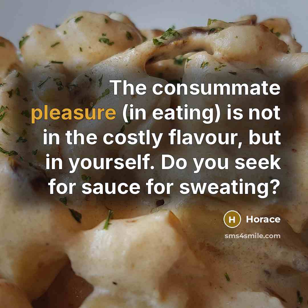 “The consummate pleasure (in eating) is not in the costly…” quote by Horace