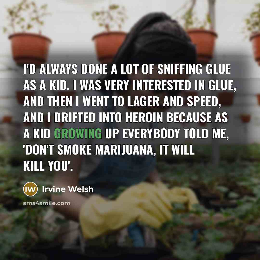 “I'd always done a lot of sniffing glue as a…” quote by Irvine Welsh