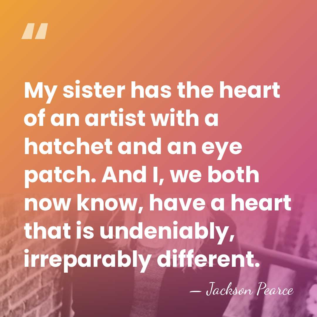 My sister has the heart of an artist with a hatchet and&hellip; - Jackson Pearce