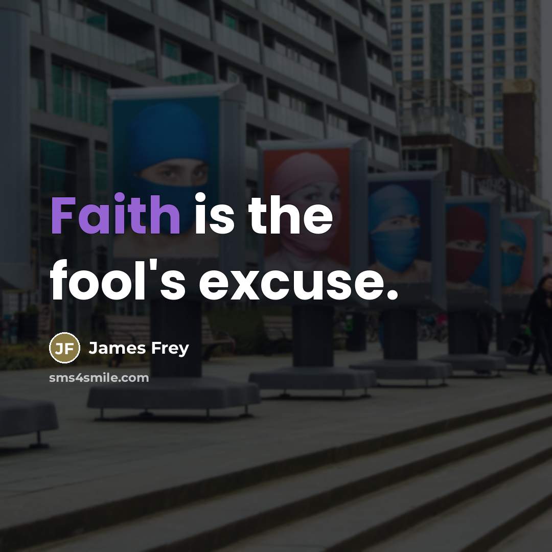 “Faith is the fool's excuse.…” quote by James Frey