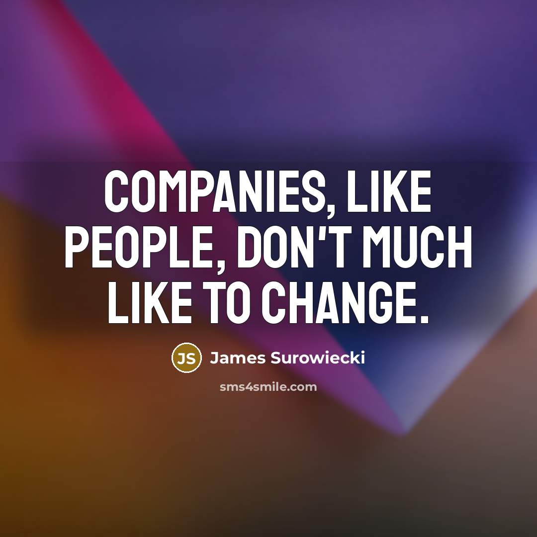 “Companies, like people, don't much like to change.…” quote by James Surowiecki