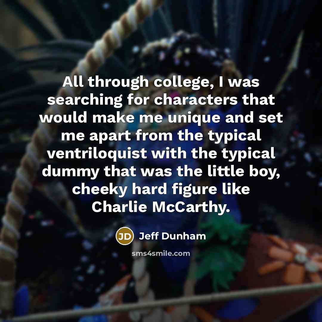“All through college, I was searching for characters that would…” quote by Jeff Dunham