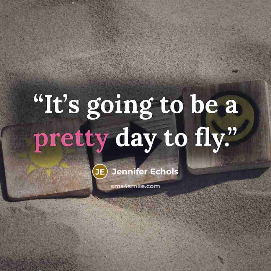 “It’s going to be a pretty day to fly.” quote by Jennifer Echols