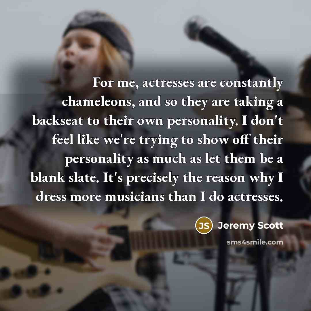 “For me, actresses are constantly chameleons, and so they are…” quote by Jeremy Scott