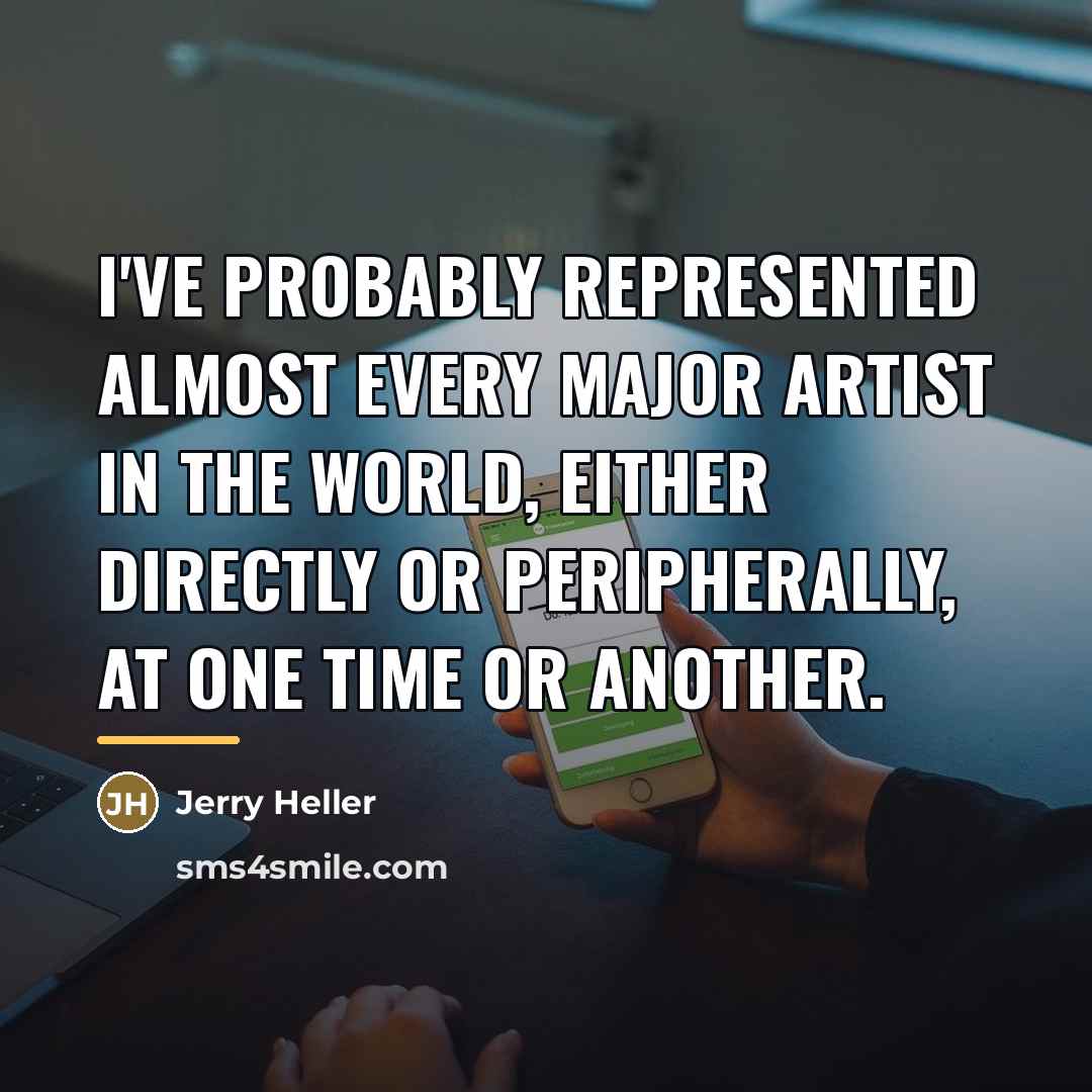 “I've probably represented almost every major artist in the world,…” quote by Jerry Heller
