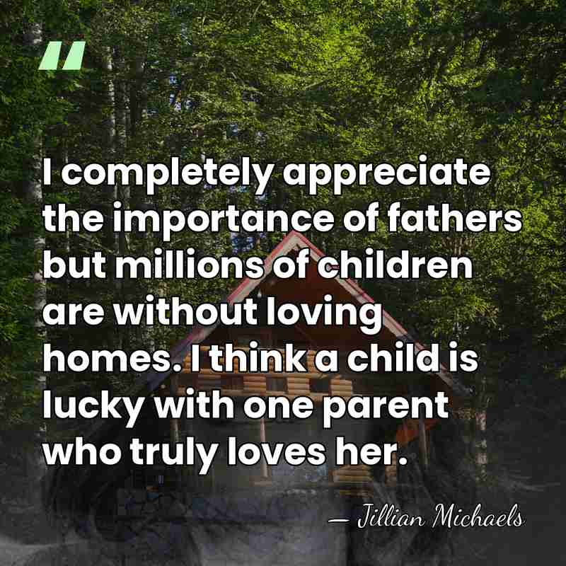 I completely appreciate the importance of fathers but millions of children are&hellip; - Jillian Michaels