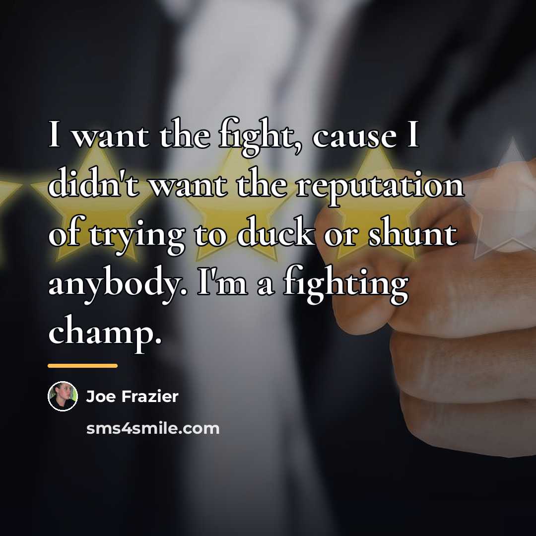 “I want the fight, cause I didn't want the reputation…” quote by Joe Frazier