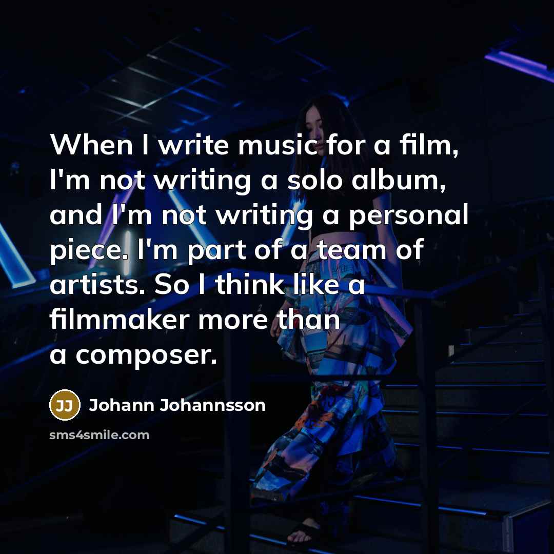 “When I write music for a film, I'm not writing…” quote by Johann Johannsson