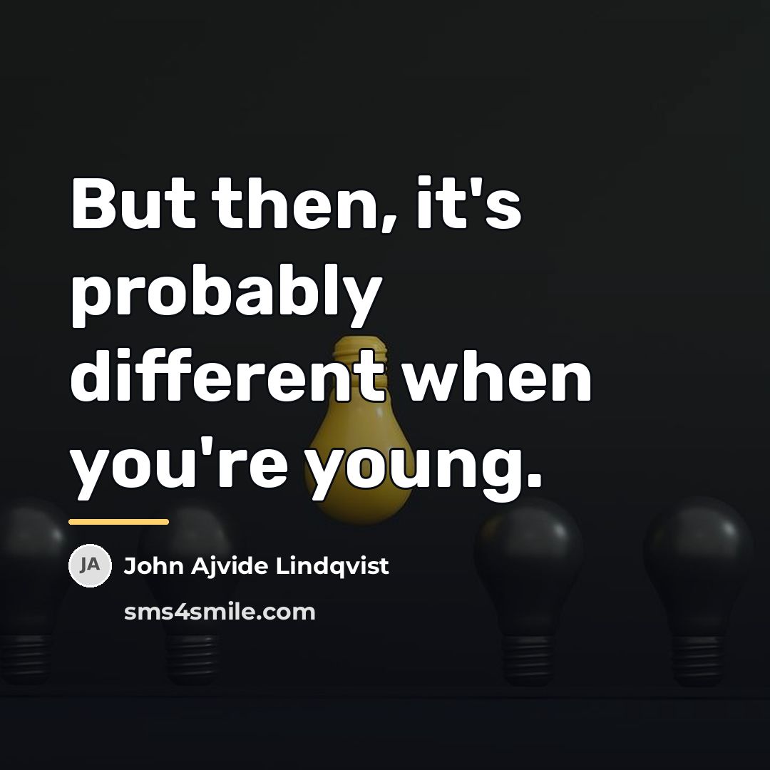 “But then, it's probably different when you're young.…” quote by John Ajvide Lindqvist