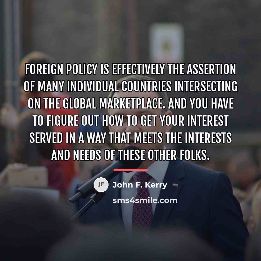 “Foreign policy is effectively the assertion of many individual countries…” quote by John F. Kerry