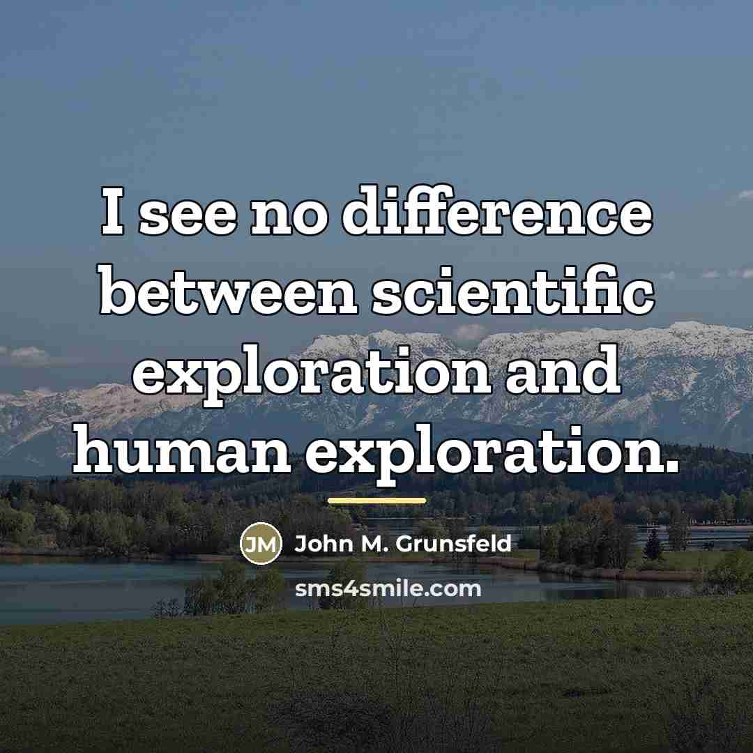 “I see no difference between scientific exploration and human exploration.…” quote by John M. Grunsfeld