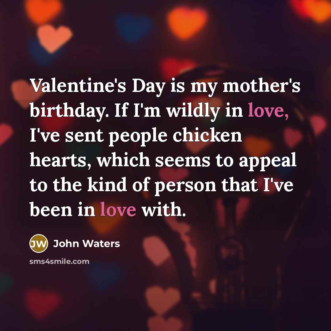 “Valentine's Day is my mother's birthday. If I'm wildly in…” quote by John Waters