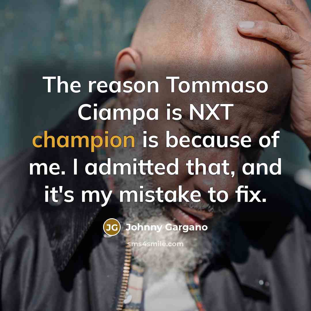 “The reason Tommaso Ciampa is NXT champion is because of…” quote by Johnny Gargano