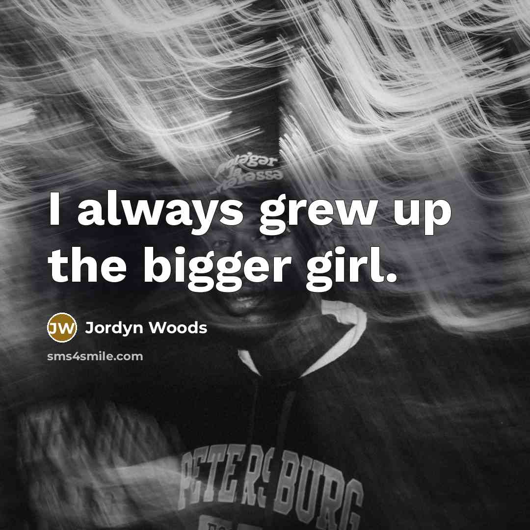 “I always grew up the bigger girl.…” quote by Jordyn Woods