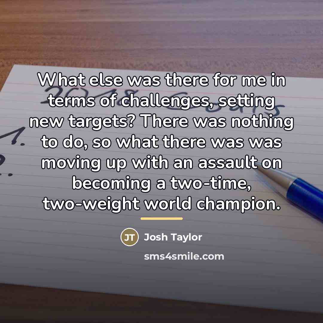 “What else was there for me in terms of challenges,…” quote by Josh Taylor