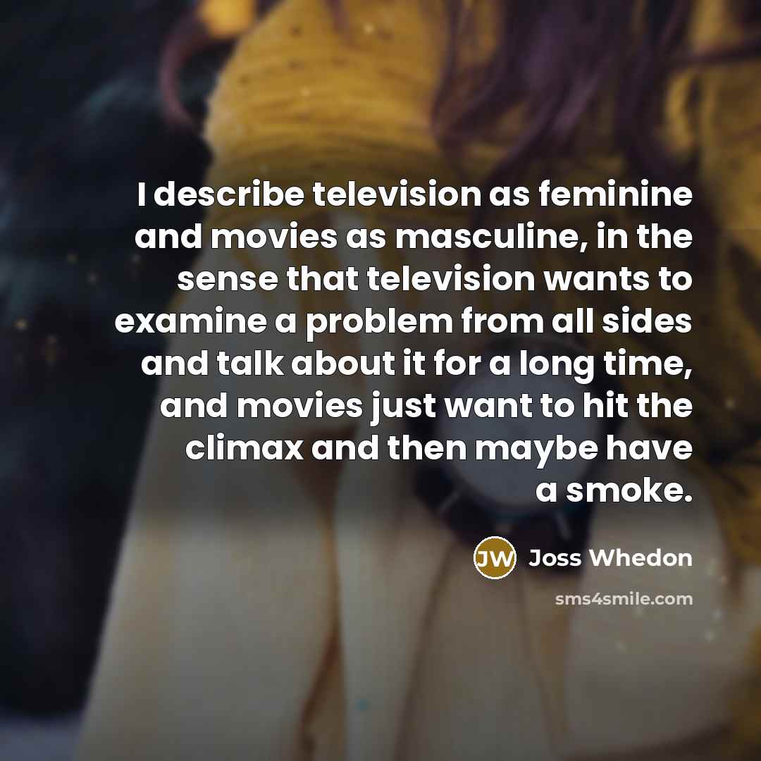 “I describe television as feminine and movies as masculine, in…” quote by Joss Whedon