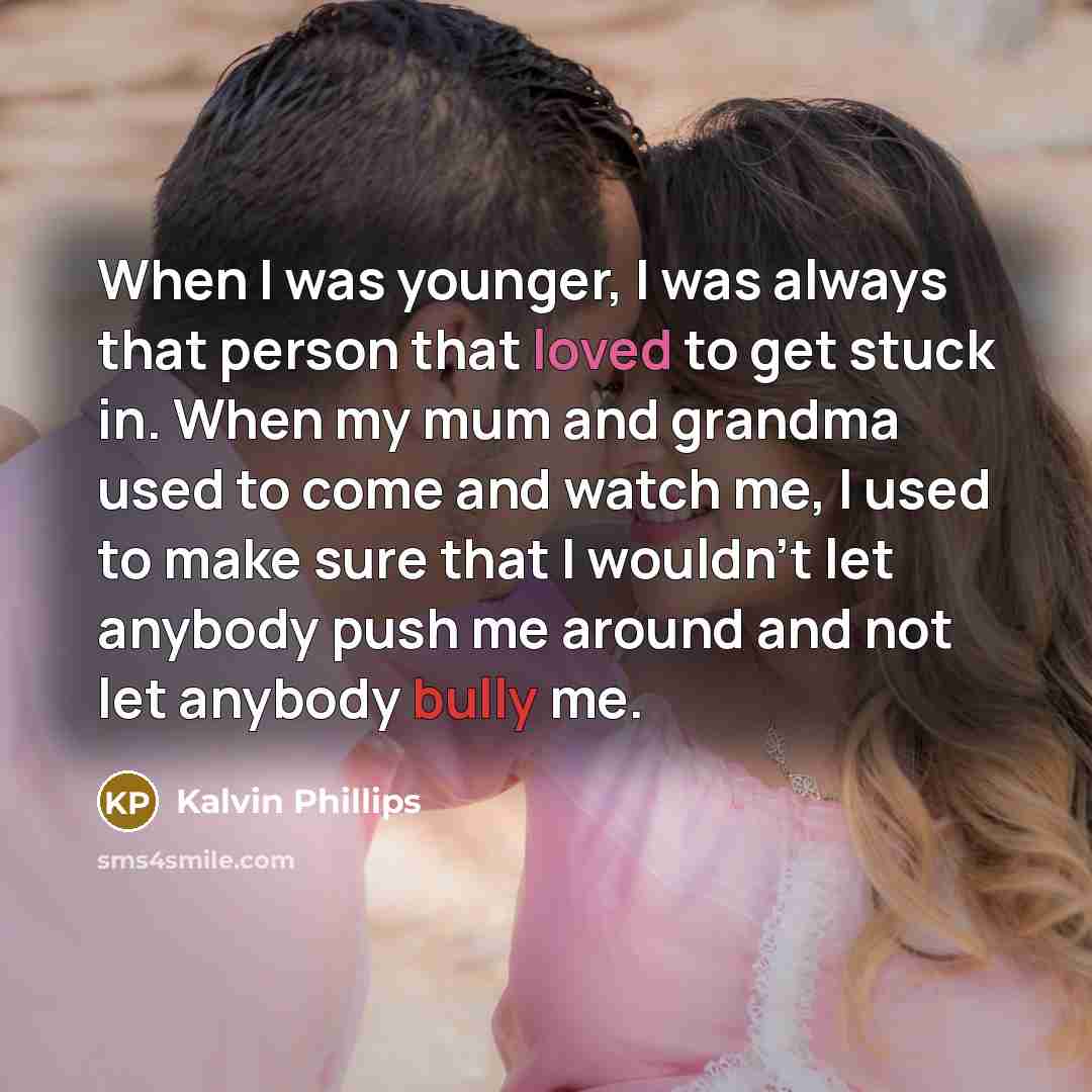 “When I was younger, I was always that person that…” quote by Kalvin Phillips