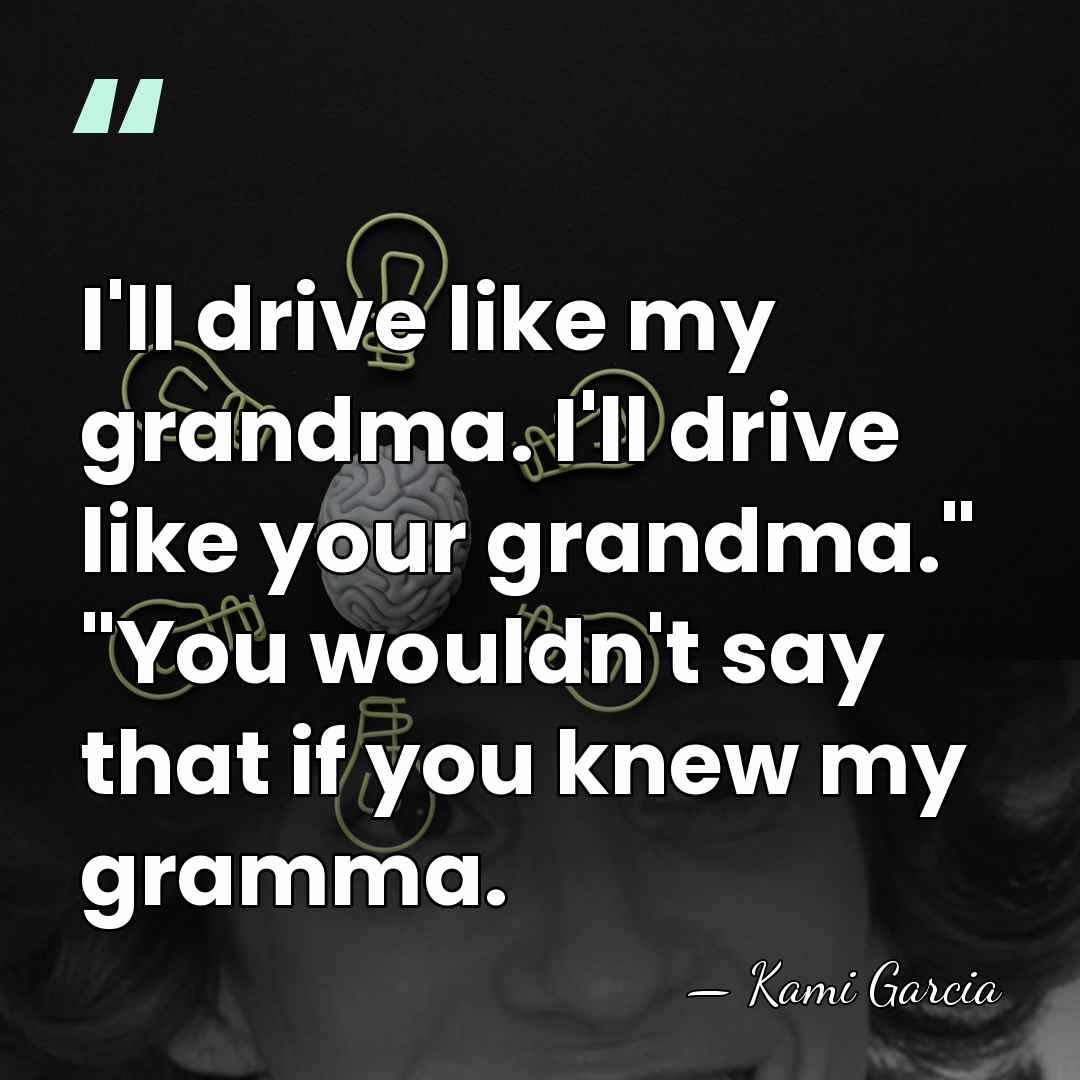 I'll drive like my grandma. I'll drive like your grandma." "You wouldn't&hellip; - Kami Garcia