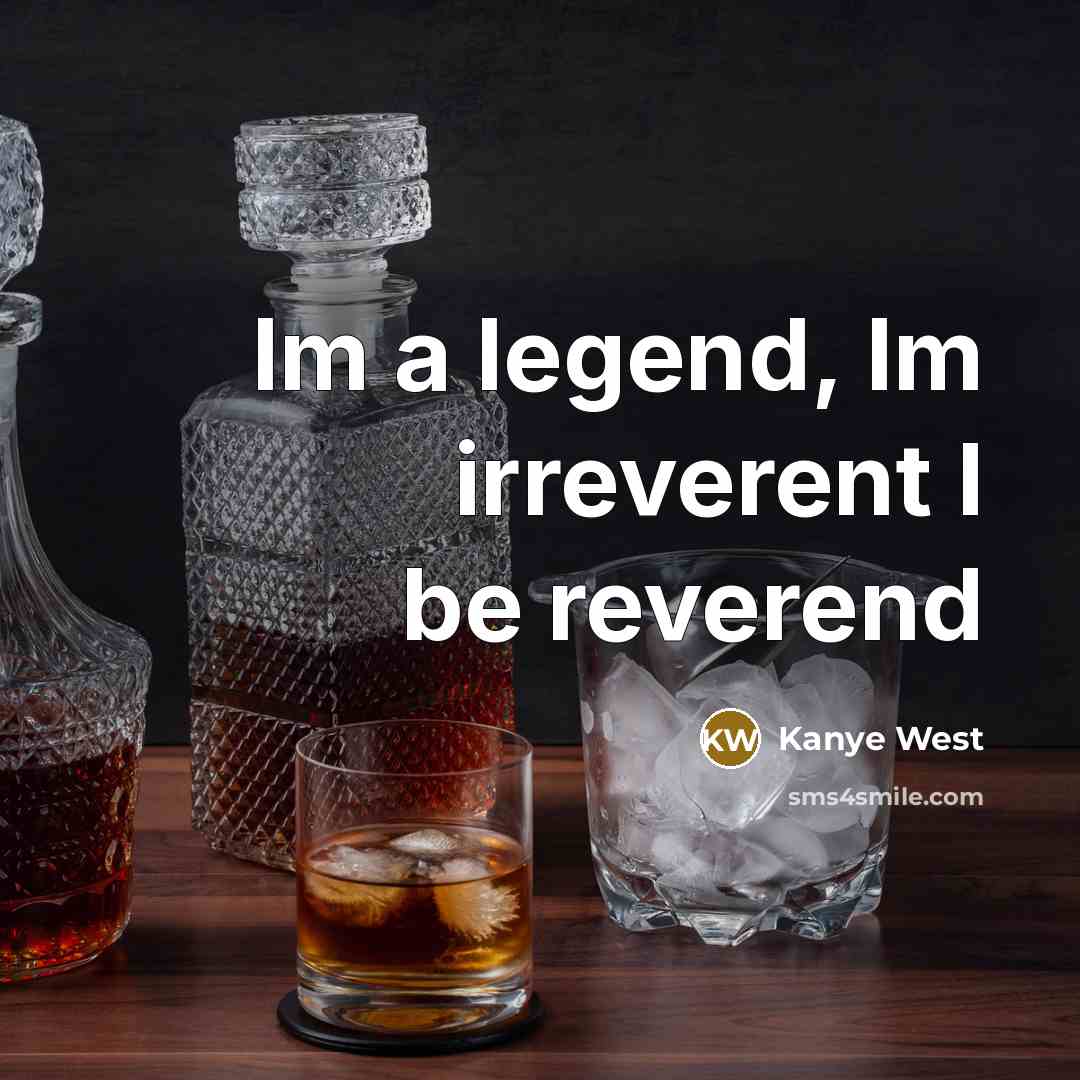 “Im a legend, Im irreverent I be reverend…” quote by Kanye West