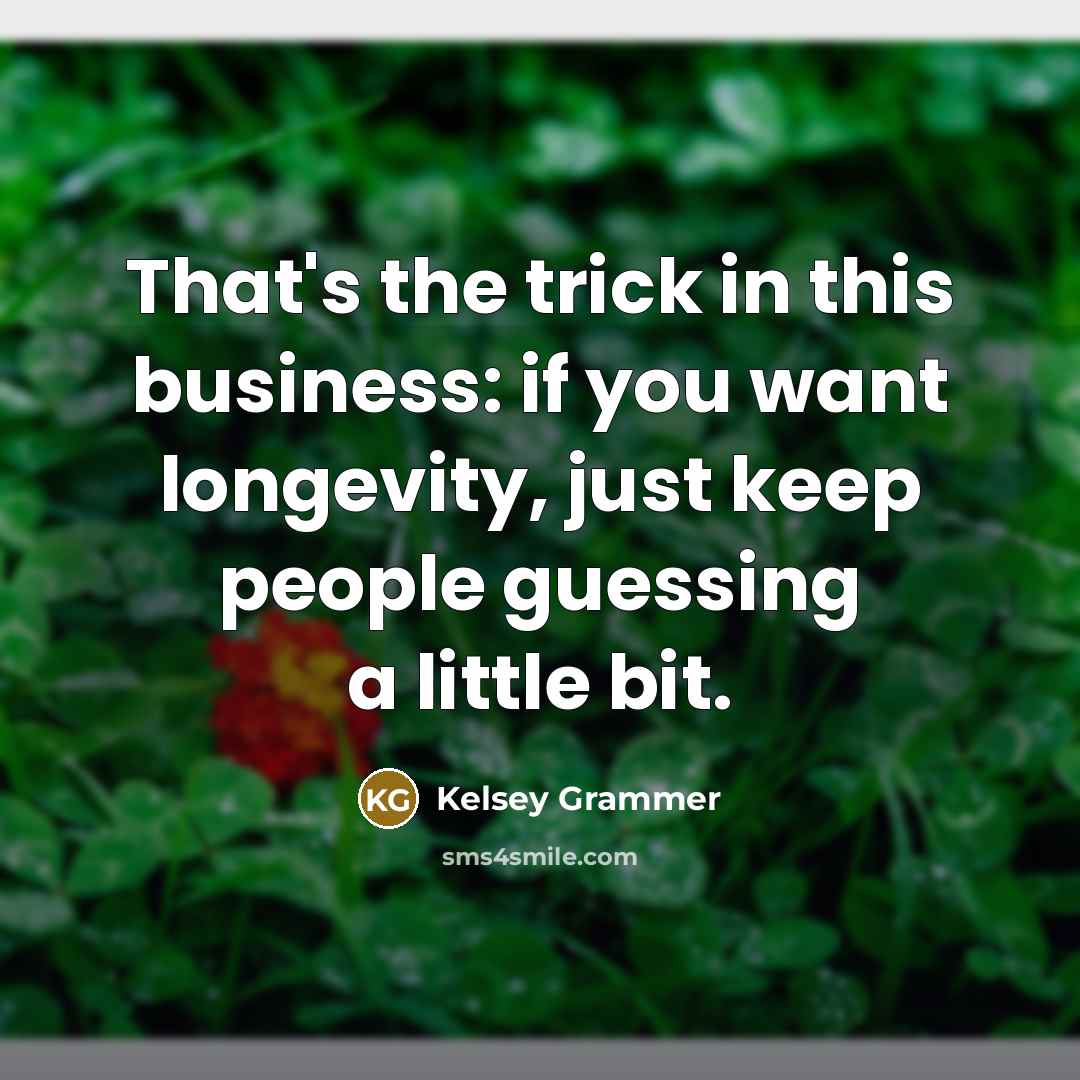 “That's the trick in this business: if you want longevity,…” quote by Kelsey Grammer
