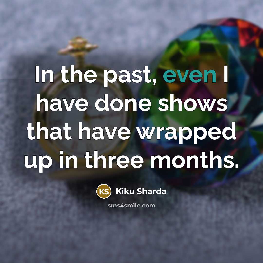 “In the past, even I have done shows that have…” quote by Kiku Sharda