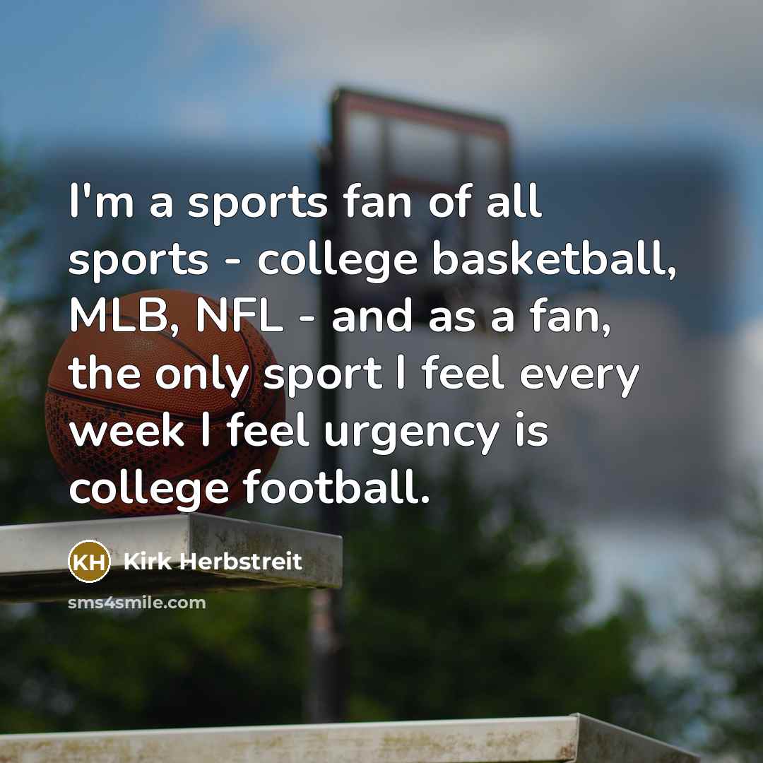 “I'm a sports fan of all sports - college basketball,…” quote by Kirk Herbstreit