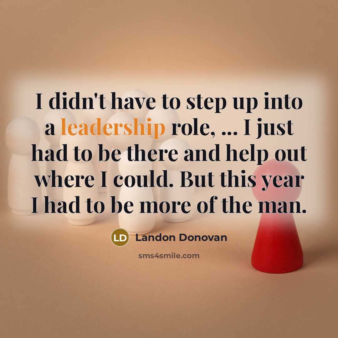 “I didn't have to step up into a leadership role,…” quote by Landon Donovan