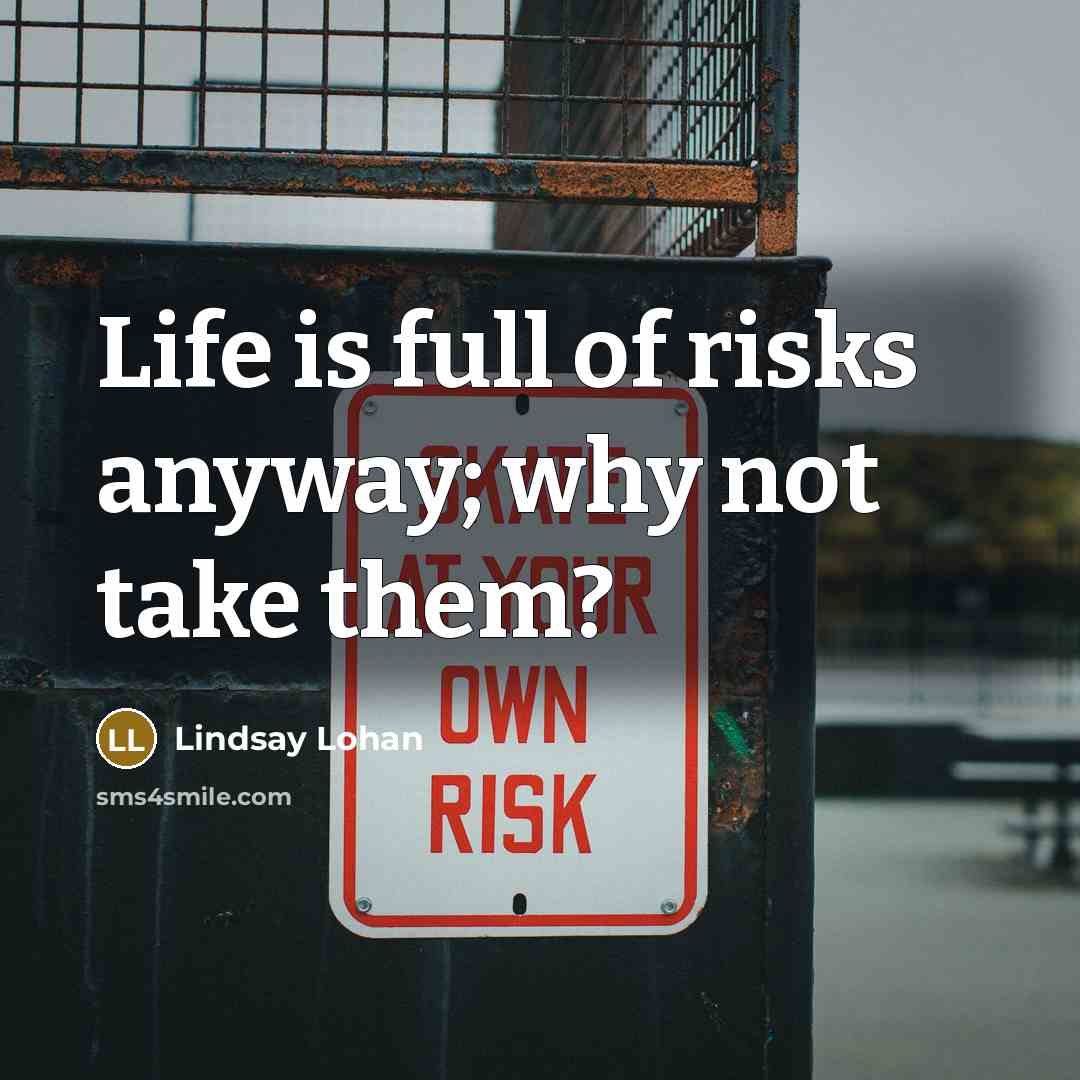 “Life is full of risks anyway; why not take them?…” quote by Lindsay Lohan