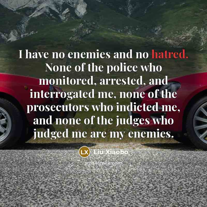 “I have no enemies and no hatred. None of the…” quote by Liu Xiaobo