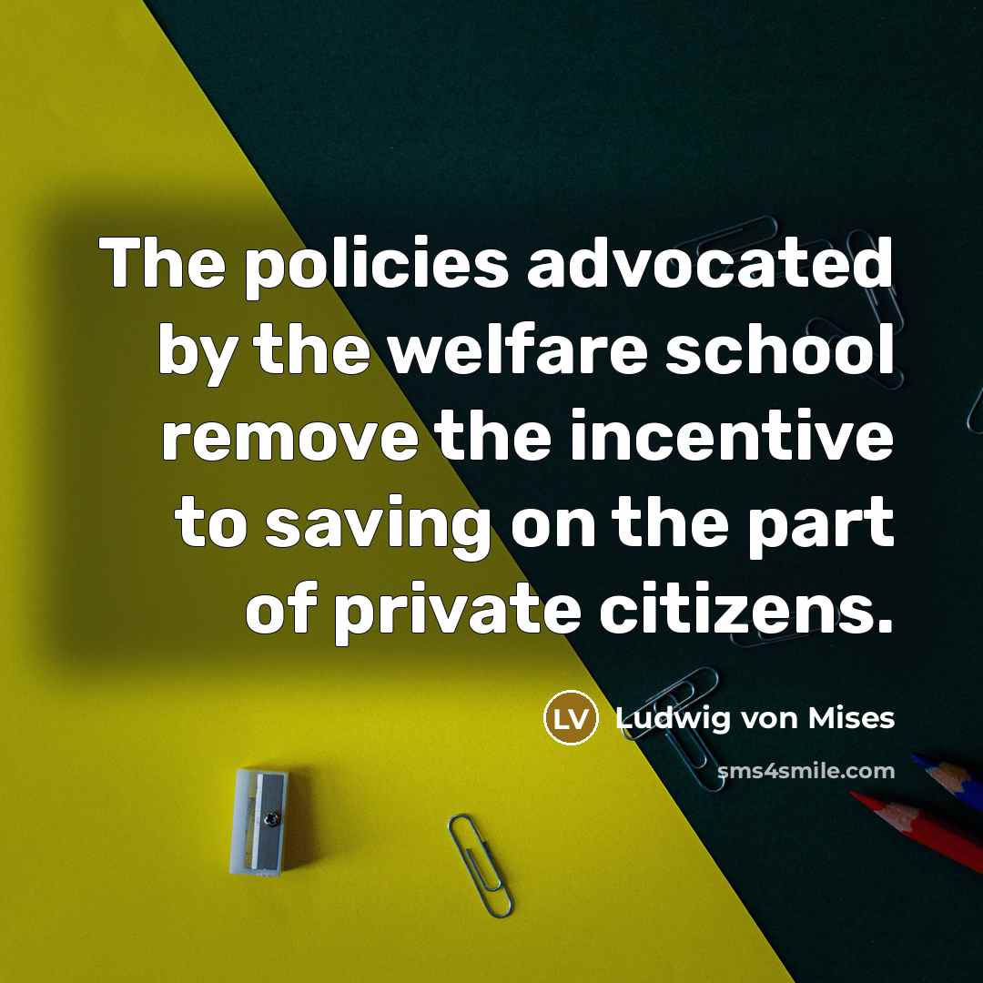 “The policies advocated by the welfare school remove the incentive…” quote by Ludwig von Mises