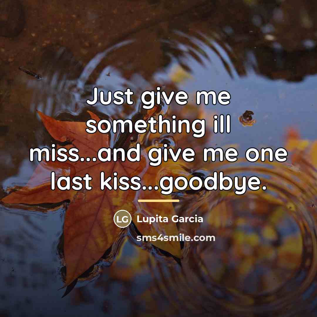 “Just give me something ill miss...and give me one last…” quote by Lupita Garcia