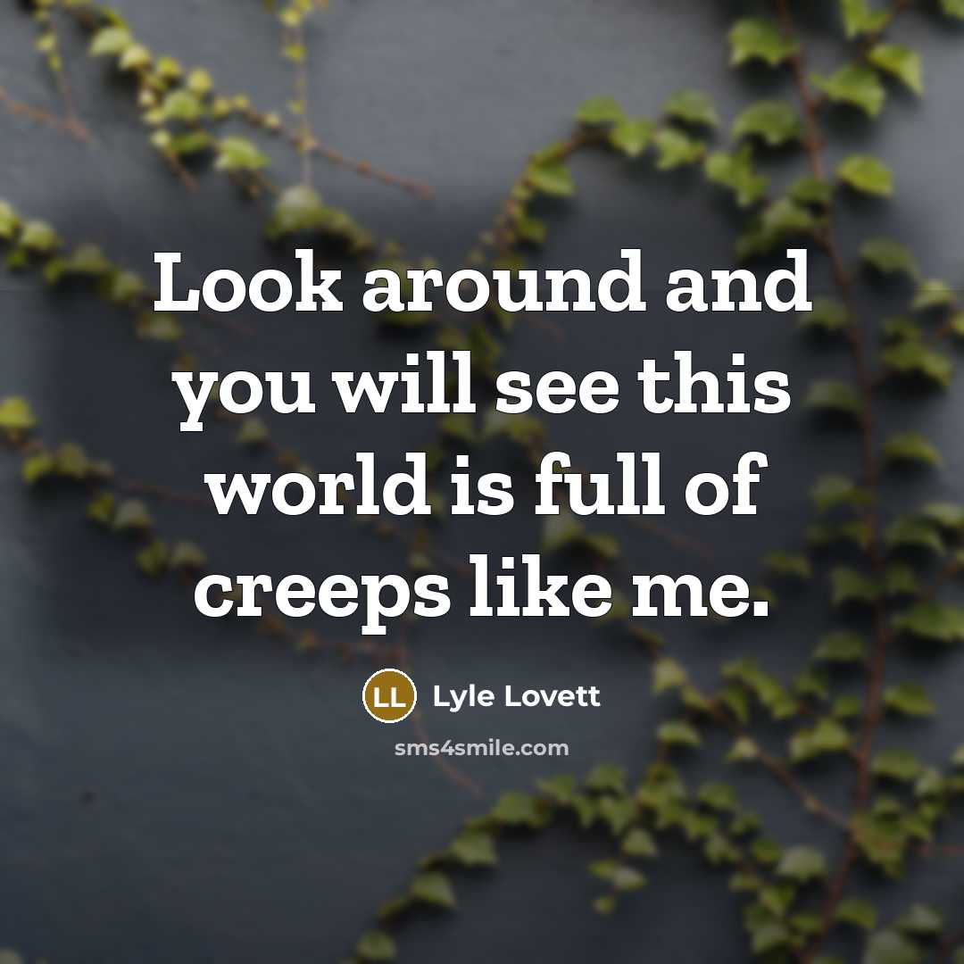 “Look around and you will see this world is full…” quote by Lyle Lovett