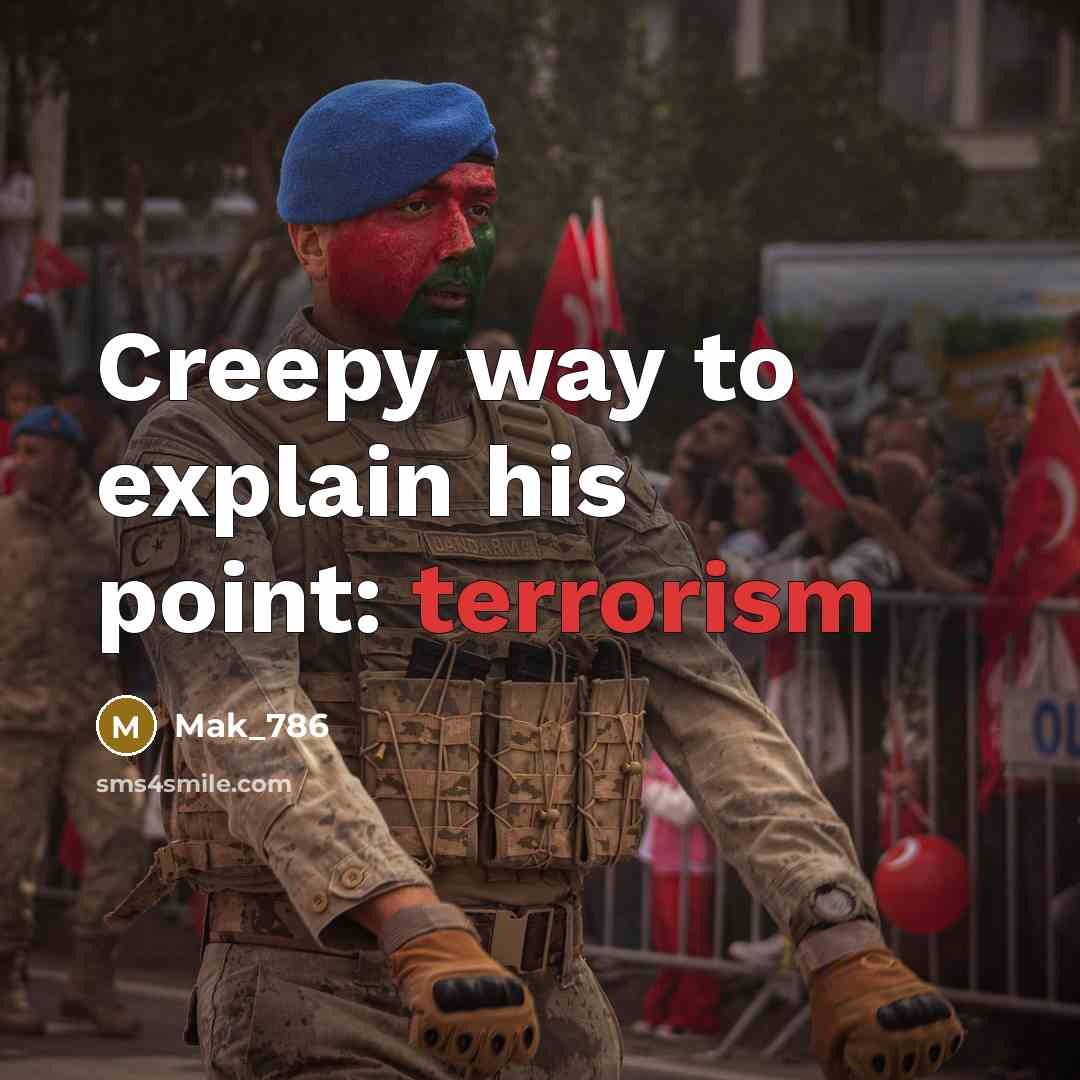 “Creepy way to explain his point: terrorism…” quote by Mak_786
