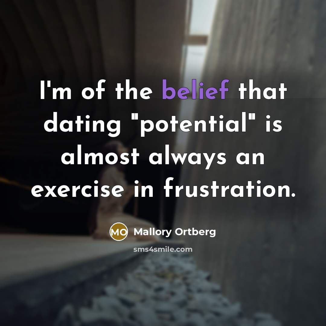 “I'm of the belief that dating "potential" is almost always…” quote by Mallory Ortberg